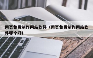 乐清网页免费制作网站软件（网页免费制作网站软件哪个好）
