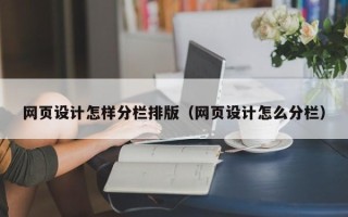 乐清网页设计怎样分栏排版（网页设计怎么分栏）